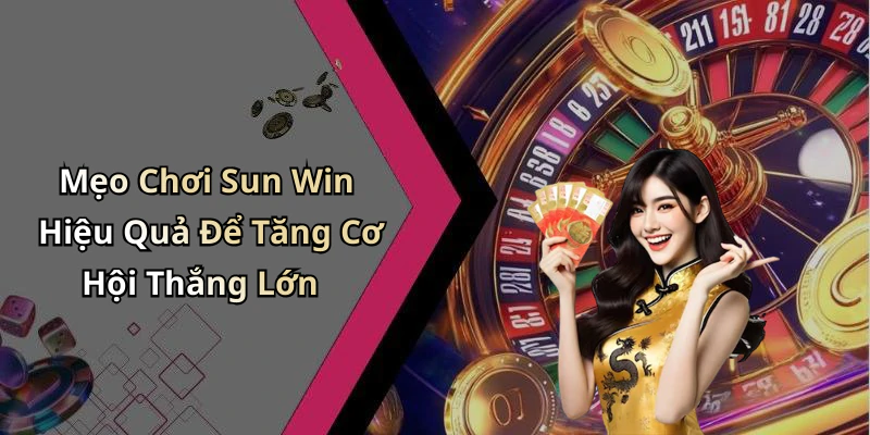 Mẹo Chơi Sun Win Hiệu Quả Để Tăng Cơ Hội Thắng Lớn