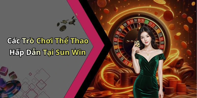 Các Trò Chơi Thể Thao Hấp Dẫn Tại Sun Win