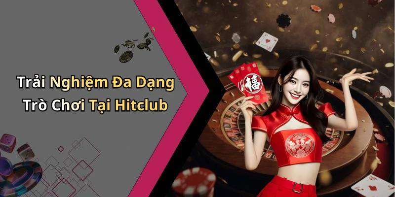 hitclub-trai-nghiem-giai-tri-truc-tuyen-dinh-cao-voi-nhung-game-hot-nhat-2534