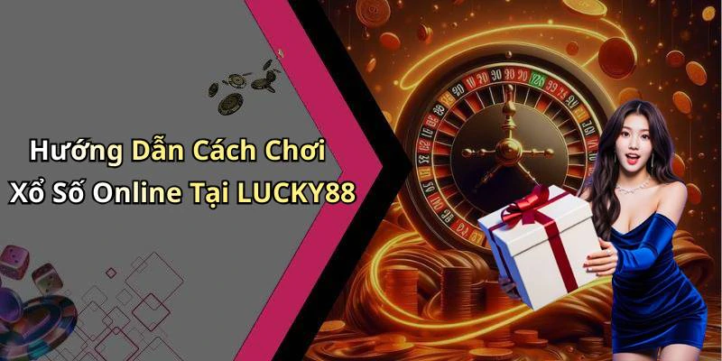 Hướng Dẫn Cách Chơi Xổ Số Online Tại LUCKY88