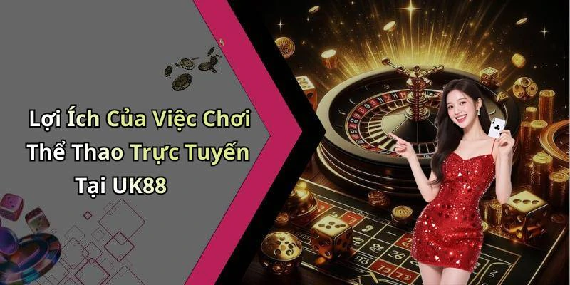 Lợi Ích Của Việc Chơi Thể Thao Trực Tuyến Tại UK88