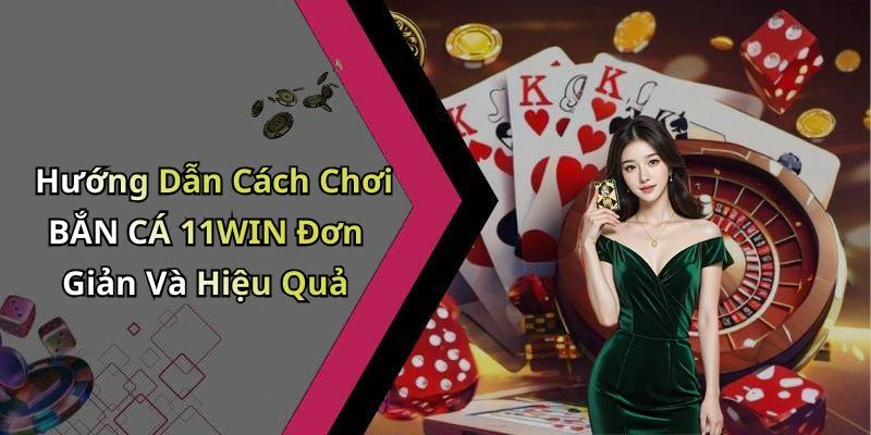 Hướng Dẫn Cách Chơi BẮN CÁ 11WIN Đơn Giản Và Hiệu Quả