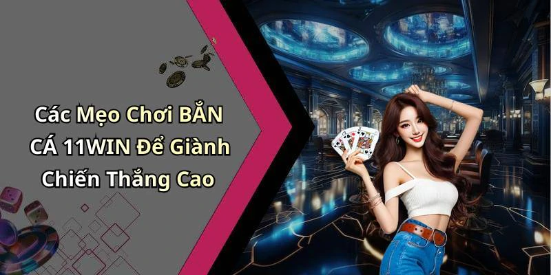 Các Mẹo Chơi BẮN CÁ 11WIN Để Giành Chiến Thắng Cao