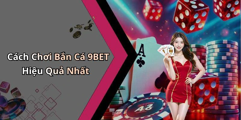 Cách Chơi Bắn Cá 9BET Hiệu Quả Nhất