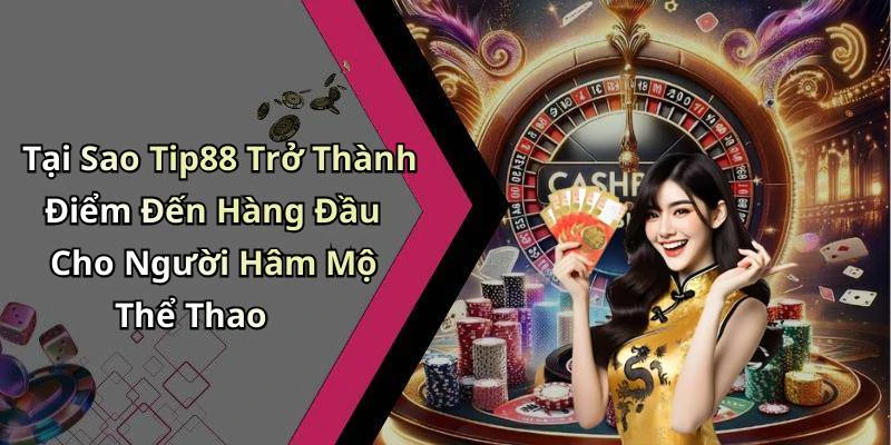 Tại Sao Tip88 Trở Thành Điểm Đến Hàng Đầu Cho Người Hâm Mộ Thể Thao