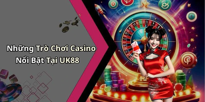 Những Trò Chơi Casino Nổi Bật Tại UK88