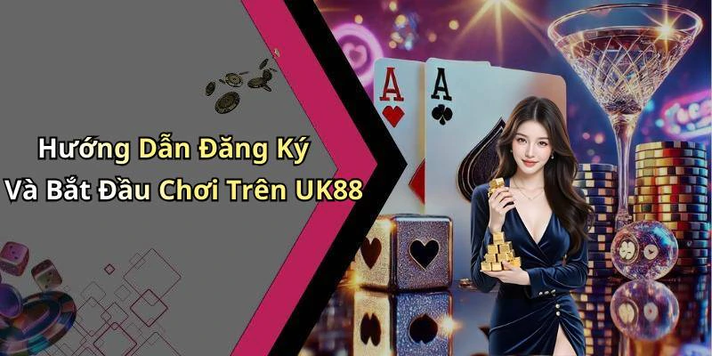 Hướng Dẫn Đăng Ký Và Bắt Đầu Chơi Trên UK88