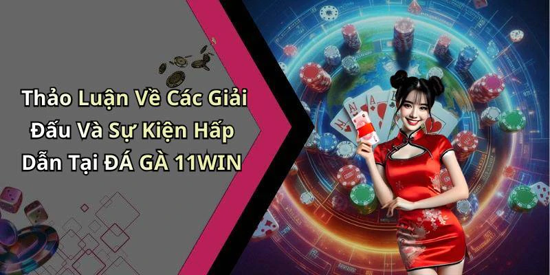 Thảo Luận Về Các Giải Đấu Và Sự Kiện Hấp Dẫn Tại ĐÁ GÀ 11WIN
