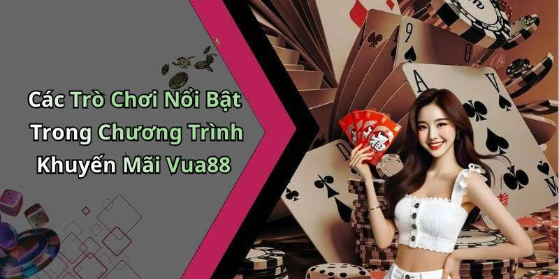 Các Trò Chơi Nổi Bật Trong Chương Trình Khuyến Mãi Vua88