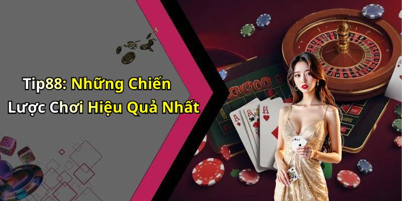 Tip88: Những Chiến Lược Chơi Hiệu Quả Nhất