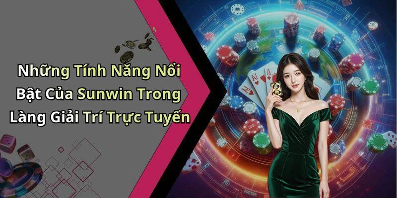 Những Tính Năng Nổi Bật Của Sunwin Trong Làng Giải Trí Trực Tuyến