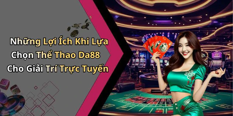 Những Lợi Ích Khi Lựa Chọn Thể Thao Da88 Cho Giải Trí Trực Tuyến