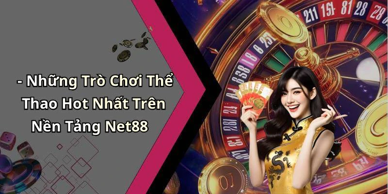 - Những Trò Chơi Thể Thao Hot Nhất Trên Nền Tảng Net88