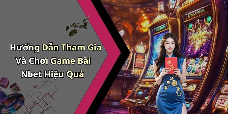 Hướng Dẫn Tham Gia Và Chơi Game Bài Nbet Hiệu Quả