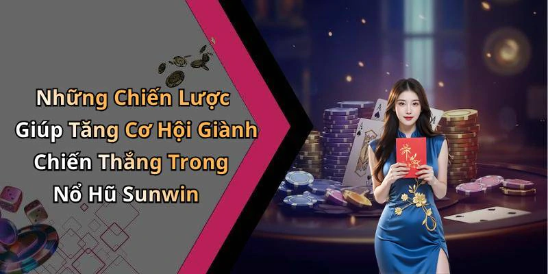 Những Chiến Lược Giúp Tăng Cơ Hội Giành Chiến Thắng Trong Nổ Hũ Sunwin