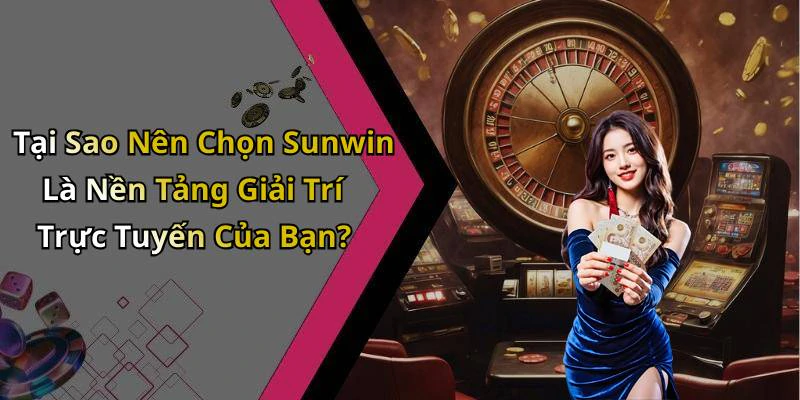 Tại Sao Nên Chọn Sunwin Là Nền Tảng Giải Trí Trực Tuyến Của Bạn?
