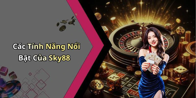 Các Tính Năng Nổi Bật Của Sky88
