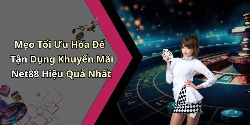 Mẹo Tối Ưu Hóa Để Tận Dụng Khuyến Mãi Net88 Hiệu Quả Nhất